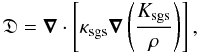 Mathematical equation: \begin{equation} \mathfrak{D} = \vect{\nabla}\cdot\left[\kappa_{\mathrm{sgs}} \vect{\nabla}\left(\frac{K_{\mathrm{sgs}}}{\rho}\right)\right], \end{equation}
