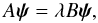 Mathematical equation: \begin{equation} A\vec{\psi}=\lambda B\vec{\psi}, \label{eq:eigenv} \end{equation}