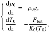 Mathematical equation: \begin{equation} \left\{ \begin{aligned} \dfrac{{\rm d}p_0}{{\rm d}z} & = -\rho_0 g, \\ \dfrac{{\rm d}T_0}{{\rm d}z} & = -\dfrac{\Fbot}{K_0(T_0)}, \\ \end{aligned} \right. \label{eq:equil} \end{equation}