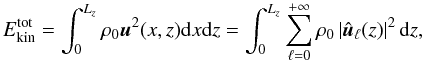 Mathematical equation: \begin{equation} E_{\text{kin}}^{\text{tot}} = \displaystyle\int_0^{L_z} \rho_0 \vec{u}^2(x,z) {\rm d}x {\rm d}z = \int_0^{L_z} \sum_{\ell = 0}^{+\infty} \rho_0 \left|\hat{\vec{u}}_{\ell}(z)\right|^2 {\rm d}z, \label{eq:projnrj} \end{equation}