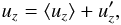 Mathematical equation: \begin{equation} u_z = \langle u_z \rangle + u_z', \end{equation}