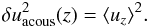 Mathematical equation: \begin{equation} \delta u^2_{\text{acous}}(z) =\langle u_z \rangle^2. \label{eq:nrjacous} \end{equation}