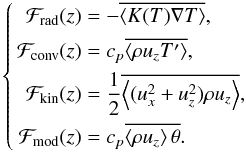 Mathematical equation: \begin{equation} \left\{ \begin{aligned} \Fr(z) & = -\overline{\left\langle K(T) \nabla T \right\rangle}, \\ \Fc(z) & = c_p \overline{\left\langle \rho u_z T' \right\rangle}, \\ \Ft(z) & = \dfrac{1}{2}\overline{\left\langle (u_x^2+u_z^2) \rho u_z \right\rangle}, \\ \Fs(z) & = c_p\overline{\left\langle \rho u_z\right\rangle\theta}. \end{aligned}\right. \label{eq:fluxes_temp} \end{equation}