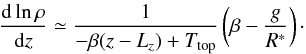 Mathematical equation: \begin{equation} \dfrac{{\rm d}\ln\rho}{{\rm d}z} \simeq \dfrac{1}{-\beta(z-L_z) + \Ttop} \left(\beta - \dfrac{g}{R^*}\right)\cdot \end{equation}