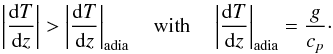 Mathematical equation: \begin{equation} \left| \frac{{\rm d}T}{{\rm d}z}\right| > \left| \dfrac{{\rm d}T}{{\rm d}z}\right|_{\text{adia}} \text{\quad with\quad} \left| \dfrac{{\rm d}T}{{\rm d}z}\right|_{\text{adia}} = \dfrac{g}{c_p}\cdot \end{equation}