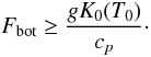 Mathematical equation: \begin{equation} \Fbot \ge \dfrac{g K_0(T_0)}{c_p}\cdot \label{eq:schwarz} \end{equation}