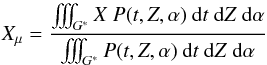 Mathematical equation: \begin{eqnarray} X_{\mu}= \frac{\int\!\!\!\int\!\!\!\int_{G^*} X \ P(t,Z,\alpha) \ {\rm d}t \ {\rm d}Z \ {\rm d}\alpha}{\int\!\!\!\int\!\!\!\int_{G^*} P(t,Z,\alpha) \ {\rm d}t \ {\rm d}Z \ {\rm d}\alpha} \end{eqnarray}