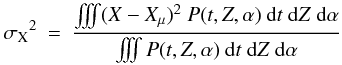 Mathematical equation: \begin{eqnarray} {\sigma_{\rm X}}^2 &=& \frac{\int\!\!\!\int\!\!\!\int (X-X_{\mu})^2 \ P(t,Z,\alpha) \ {\rm d}t \ {\rm d}Z \ \rm d\alpha}{\int\!\!\!\int\!\!\!\int P(t,Z,\alpha) \ {\rm d}t \ {\rm d}Z \ {\rm d}\alpha} \end{eqnarray}
