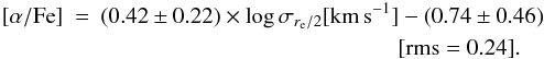 Mathematical equation: \begin{eqnarray} [\alpha/{\rm Fe}]&=& (0.42\pm0.22) \times \log \sigma_{r_{\rm e}/2} \rm [km \, s^{-1}] -(0.74\pm0.46) \nonumber \\ &&~~~~~~~~~~~~~~~~~~~~~~~~~~~~~~~~~~~~~~~~~~~~~~~~~~~~[{\rm rms}=0.24]. \end{eqnarray}