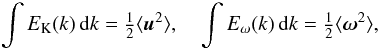 Mathematical equation: \begin{equation} \int E_{\rm K}(k)\,\dd k=\half\bra{\uu^2},\quad \int E_\omega(k)\,\dd k=\half\bra{\oo^2}, \end{equation}
