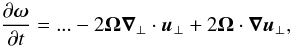 Mathematical equation: \begin{equation} {\partial\oo\over\partial t} =...-2\OO\nab_\perp\cdot\uu_\perp+2\OO\cdot\nab\uu_\perp, \label{Coriolis} \end{equation}