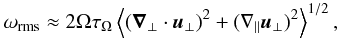 Mathematical equation: \begin{equation} \orms\approx2\Omega\tau_\Omega\bbra{(\nab_\perp\cdot\uu_\perp)^2 +(\nabla_\parallel\uu_\perp)^2}^{1/2}, \label{ormsROT} \end{equation}