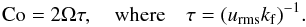 Mathematical equation: \begin{equation} \Co=2\Omega\tau,\quad\mbox{where}\quad\tau=(\urms\kf)^{-1}. \end{equation}