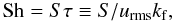 Mathematical equation: \begin{equation} \Sh=S\tau\equiv S/\urms\kf, \end{equation}