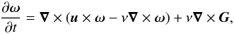 Mathematical equation: \begin{equation} {\partial\oo\over\partial t}=\nab\times(\uu\times\oo-\nu\nab\times\oo) +\nu\nab\times\GG, \label{dodt} \end{equation}