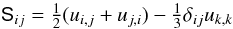 Mathematical equation: \begin{equation} {\sf S}_{ij}=\half(u_{i,j}+u_{j,i})-\onethird\delta_{ij}u_{k,k} \label{StrainMatrix} \end{equation}