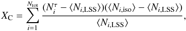 Mathematical equation: \begin{equation} \label{eq:Xc} X_{\rm C} =\sum_{i=1}^{N_{\rm tot}} \frac{(N_i ^\tau -\langle N_{i,\rm LSS}\rangle)(\langle N_{i,\rm iso}\rangle -\langle N_{i,\rm LSS}\rangle)}{\langle N_{i,\rm LSS}\rangle}, \end{equation}