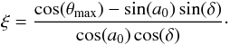 Mathematical equation: $$ \xi = \frac {\cos(\theta_{\rm max}) - \sin(a_0)\sin(\delta)}{\cos(a_0)\cos(\delta)}\cdot $$