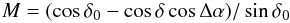 Mathematical equation: \begin{equation} M = (\cos \delta_0 - \cos \delta \cos \Delta \alpha) / \sin \delta_0 \label{eq2} \end{equation}