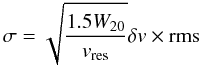 Mathematical equation: \begin{equation} \sigma = \sqrt{\frac{1.5 W_{20}}{v_{\rm res}}} \delta v \times \textrm{rms } \end{equation}