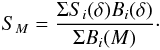 Mathematical equation: \begin{equation} S_{M} = \frac{\Sigma S_i(\delta) B_i(\delta)}{\Sigma B_i(M)}\cdot \end{equation}