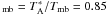 Mathematical equation: \hbox{$_{\rm mb}=T_{\rm A}^*/T_{\rm mb} =0.85$}