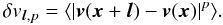 Mathematical equation: \begin{equation} \delta v_{\bm{l},p} =\langle \vert\bm{v}(\bm{x}+\bm{l})- \bm{v}(\bm{x})\vert^p\rangle. \end{equation}