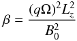 Mathematical equation: \begin{equation} \beta = \frac{(q\Omega)^2 L_z^2}{B_0^2} \end{equation}