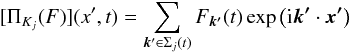 Mathematical equation: \appendix \setcounter{section}{1} \begin{equation} [\Pi_{K_j}(F)](x',t)=\sum_{\bm{k}'\in\Sigma_j(t)} F_{\bm{k'}}(t) \exp\left({\rm i} {\bm{k'}}\cdot {\bm{x'}}\right) \end{equation}