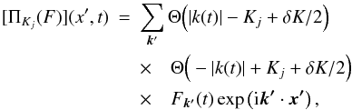 Mathematical equation: \appendix \setcounter{section}{1} \begin{eqnarray} \nonumber [\Pi_{K_j}(F)](x',t)&=&\sum_{\bm{k}'} \Theta\Big(|k(t)|-K_j+\delta K/2\Big)\\ \nonumber &&\times \quad\Theta\Big(-|k(t)|+K_j+\delta K/2\Big)\\ \label{ProjectHeaviside}& &\times\quad F_{\bm{k'}}(t) \exp\left({\rm i} {\bm{k'}}\cdot {\bm{x'}}\right), \end{eqnarray}