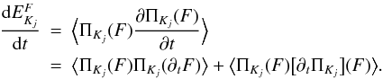 Mathematical equation: \appendix \setcounter{section}{1} \begin{eqnarray} \nonumber \frac{{\rm d}E_{K_j}^F}{{\rm d}t}&=&\Big\langle \Pi_{K_j}(F)\frac{\partial\Pi_{K_j}(F)} {\partial t}\Big\rangle\\ \label{Eappendix}&=&\big\langle \Pi_{K_j}(F)\Pi_{K_j}(\partial_tF)\big\rangle+\big\langle \Pi_{K_j}(F)\big[\partial_t\Pi_{K_j}\big](F)\big\rangle. \end{eqnarray}