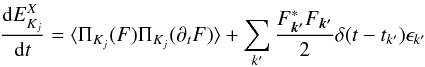 Mathematical equation: \appendix \setcounter{section}{1} \begin{equation} \frac{{\rm d}E_{K_j}^X}{{\rm d}t}=\langle \Pi_{K_j}(F)\Pi_{K_j}(\partial_tF)\rangle+ \sum_{k'} \frac{F_{\bm{k'}}^* F_{\bm{k'}}}{2}\delta(t-t_{k'}) \epsilon_{k'} \end{equation}