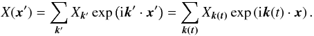 Mathematical equation: \begin{equation} \label{SpectrumDef} X(\bm{x}')=\sum_{\bm{k}'} X_{\bm{k}'} \exp\left({\rm i} {\bm{k}'}\cdot {\bm{x}'}\right) = \sum_{\bm{k(t)}} X_{\bm{k(t)}} \exp\left({\rm i} {\bm{k}(t)}\cdot {\bm{x}}\right). \end{equation}