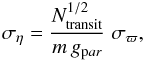 Mathematical equation: \begin{equation} \sigma_{\eta} = \frac{ N^{1/2}_{\mathrm{transit}}}{ m \ts g_{\mathrm par}} \; \sigma_\varpi, \end{equation}