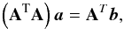 Mathematical equation: \appendix \setcounter{section}{1} \begin{equation} \left( \mathbf{A}^{\textrm{T}} {\bf A} \right) \vec{a} = \mathbf{A}^T \vec{b}, \end{equation}