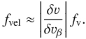 Mathematical equation: \appendix \setcounter{section}{1} \begin{equation} f_{\rm vel} \approx \left|\frac{\delta \varv}{\delta \varv_\beta}\right| f_{\rm v}. \label{Eq:fvelex} \end{equation}