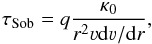 Mathematical equation: \begin{equation} \tau_{\rm Sob} = q \frac{\kappa_{\rm 0}}{r^2 \varv {\rm d} \varv/{\rm d}r}, \label{Eq:tausob_app} \end{equation}