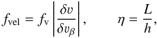 Mathematical equation: \begin{equation} f_{\rm vel} = f_{\rm v} \left|\frac{\delta \varv}{\delta \varv_\beta}\right|, \qquad \eta = \frac{L}{h}, \label{Eq:3} \end{equation}