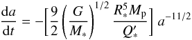 Mathematical equation: \begin{equation} \label{eq1} \frac{{\rm d}a}{{\rm d}t} = -\biggl[ \frac{9}{2} \left( \frac{G}{M_*} \right)^{1/2} \frac{R_*^5 M_{\rm p}}{Q'_*} \biggr] \; a^{-11/2} \end{equation}