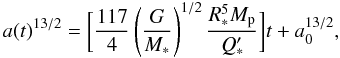 Mathematical equation: \begin{equation} \label{eq2} a(t)^{13/2} = \biggl[ \frac{117}{4} \left( \frac{G}{M_*} \right)^{1/2} \frac{R_*^5 M_{\rm p}}{Q'_*} \biggr] t + a_0^{13/2} , \end{equation}