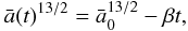 Mathematical equation: \begin{equation} \label{eq3} {\bar a}(t)^{13/2} = {\bar a}_0^{13/2} - \beta t , \end{equation}