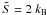 Mathematical equation: \hbox{$\tilde {S} = 2~k_{\rm B}$}