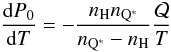 Mathematical equation: \begin{equation} \frac{{\rm d}P_0}{{\rm d}T} = - \frac{ n_{\rm H} n_{\rm Q^*}}{n_{\rm Q^*} - n_{\rm H} } \frac{{\cal Q}}{T } \label{eq:eq10} \end{equation}