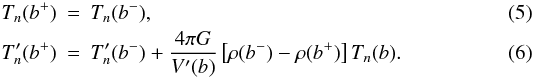 Mathematical equation: \begin{eqnarray} T_n(b^+) &=& T_n(b^-),\\ T'_n(b^+) &=& T'_n(b^-) + \frac{4\pi G}{V'(b)} \left[\rho(b^-)-\rho(b^+)\right]T_n(b) . \end{eqnarray}