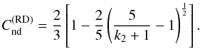 Mathematical equation: \begin{equation} C_{\mathrm{nd}}^\mathrm{(RD)}=\frac{2}{3}\left[1-\frac{2}{5}\left(\frac{5}{k_2+1}-1\right)^\frac{1}{2}\right]. \label{eq:RDk2} \end{equation}