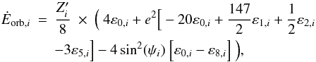 Mathematical equation: \begin{eqnarray} \label{equ:E_orb_mod1} \nonumber \dot{E}_{\mathrm{orb},i} &=& \frac{Z'_i}{8} \ \times \ {\Big (} \ 4 \varepsilon_{0,i} + e^2 {\Big [}-20 \varepsilon_{0,i} + \frac{147}{2} \varepsilon_{1,i} + \frac{1}{2} \varepsilon_{2,i}\\ &&- 3 \varepsilon_{5,i} {\Big ]} - 4 \sin^2(\psi_i) \ {\Big [}\varepsilon_{0,i} - \varepsilon_{8,i}{\Big ]} \ {\Big )}, \end{eqnarray}