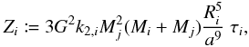 Mathematical equation: \begin{equation} \label{equ:Z} Z_i \coloneqq 3 G^2 k_{2,i} M_j^2 (M_i+M_j) \frac{R_i^5}{a^9} \ \tau_i , \end{equation}