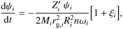 Mathematical equation: \begin{equation} \label{equ:psi_converge_FM} \frac{\mathrm{d}\psi_i}{\mathrm{d}t} = - \frac{Z'_i \ \psi_i}{2 M_i r_{\mathrm{g},i}^2 R_i^2 n \omega_i} {\Big [} 1+\xi_i {\Big ]} , \end{equation}
