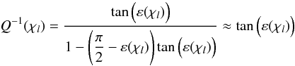 Mathematical equation: \begin{equation} \label{specificQ} Q^{-1}(\chi_l)=\frac{\tan{\Big(}\varepsilon(\chi_l){\Big )}}{1-{\Bigg(}\displaystyle{\frac{\pi}{2}}-\varepsilon(\chi_l){\Bigg)} \tan{\Big(}\varepsilon(\chi_l){\Big)}} \approx \tan{\Big (} \varepsilon(\chi_l) {\Big )} \end{equation}