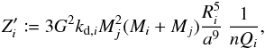 Mathematical equation: \begin{equation} \label{equ:Zp} Z'_i \coloneqq 3 G^2 k_{\mathrm{d},i} M_j^2 (M_i+M_j) \frac{R_i^5}{a^9} \ \frac{1}{n Q_i}, \end{equation}